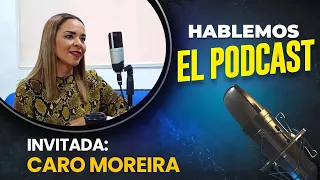 Carolina Moreira Parte 2 - Hablemos: El Podcast