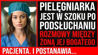 Pielęgniarka Jest W Szoku Po Podsłuchaniu Rozmowy Między Żoną Jej Bogatego Pacjenta. I Postanawia...