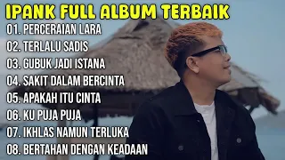 Kumpulan Lagu Ipank Full Album Terpopuler dan Terbaik 2024 - Perceraian Lara - Terlalu Sadis 🎶