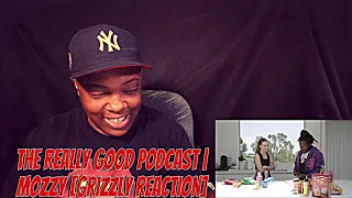 The Really Good Podcast | Mozzy [GRIZZLY REACTION]