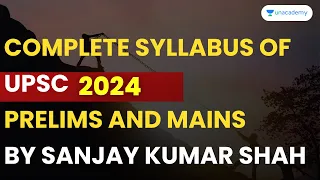 Complete syllabus of UPSC Prelims and Mains by Sanjay Kumar shah