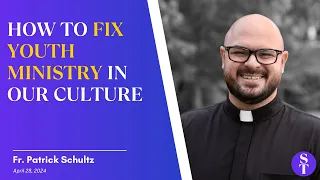 What Went Wrong With Youth Ministry and How to Fix It - Fr. Patrick Schultz