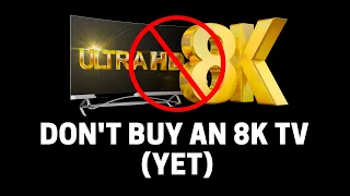 Don't Buy an 8K TV (Yet) - Reasons Not to Upgrade From 4K Right Now