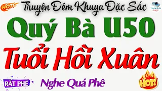 Đọc Truyện Đêm Khuya Ngủ Cực Ngon : Quý Bà U50 Đang Tuổi Hồi Xuân