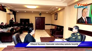 Vilayət Eyvazov Gəncədə vətəndaş qəbulu keçirib