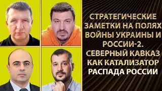 Стратегические заметки на полях войны Украины и России-2. Кавказ как катализатор распада России