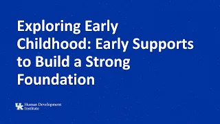 Exploring Early Childhood: Early Supports to Build a Strong Foundation