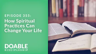 E355 How Spiritual Practices Can Change Your Life