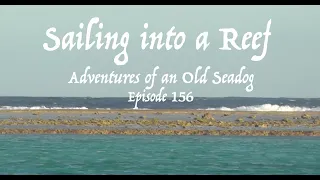 Sailing into a reef.  Adventures of an Old Seadog, ep 156