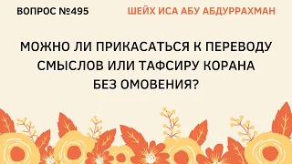 495. Можно ли прикасаться к переводу смыслов или тафсиру Корана без омовения? || Иса Абу Абдуррахман