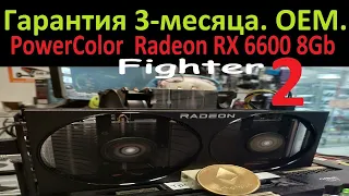 PowerColor RX 6600 Fighter. Про ОЕМ поставку и ГАРАНТИЮ 3 месяца.  Выдача фермы из RX600. Дистрибьют