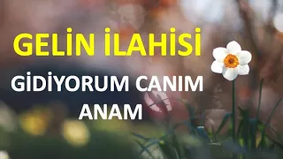 GELİN İLAHİSİ (Gidiyorum Canım Anam) Muhteşem ilahi