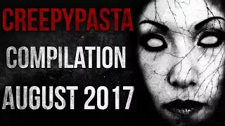 CREEPYPASTA COMPILATION - AUGUST 2017