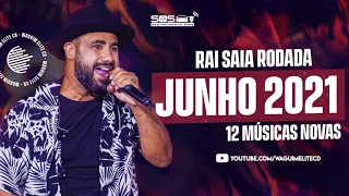 RAI SAIA RODADA - 12 MÚSICAS NOVAS (JUNHO 2021)