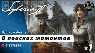 Syberia 2 ● В поисках мамонтов / стрим #1