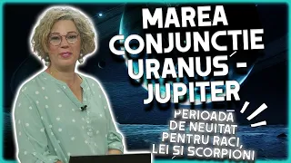 Marea conjuncție Uranus - Jupiter. Camelia Pătrășcanu dă VEȘTILE ANULUI