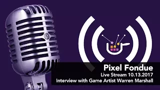 Pixel Fondue Live Stream   Interview with Game Artist Warren Marshall 10-13-2017