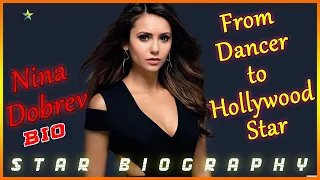 Nina Dobrev: From Dancer to Hollywood Star Untold Story | Star Biography