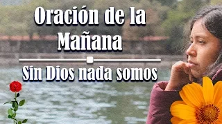 Oración de la MAÑANA – Sin Dios nada somos