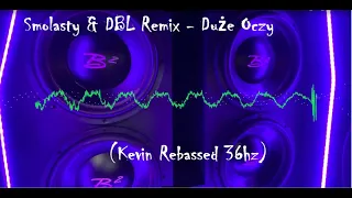 Smolasty & DBL Remix - Duże Oczy (Kevin Rebassed 36hz) 32hz w linku