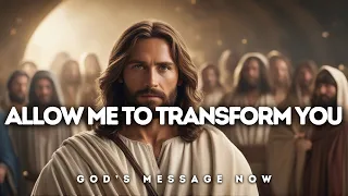 𝙂𝙤𝙙 𝙈𝙚𝙨𝙨𝙖𝙜𝙚 𝙏𝙤𝙙𝙖𝙮:  Allow Me To Transform You | God Message for You Today | God's Message Now