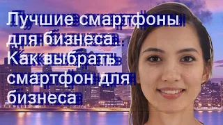 Лучшие смартфоны для бизнеса. Как выбрать смартфон для бизнеса