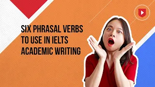 Six phrasal verbs to use in IELTS Academic Writing