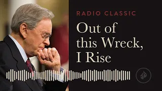 Out of this Wreck, I Rise – Radio Classic – Dr. Charles Stanley