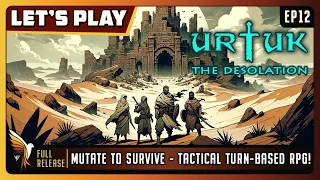 Urtuk: The Desolation | EP12 - Full Release | Let's Play | Mutate to SurviveTactical Turn-Based RPG!