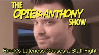 Opie & Anthony: Erock's Lateness Causes a Staff Fight (02/04/08)