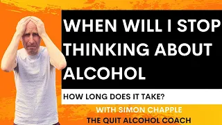 When will I stop thinking about drinking alcohol? Simon Chapple from Be Sober answers.