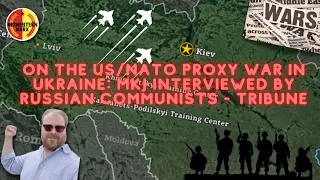 On the US/NATO Proxy War in Ukraine: MKJ Interviewed by Russian Communists - Tribune
