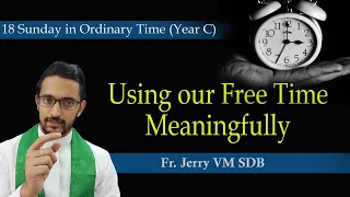 Using our Time Meaningfully: Homily for 18th Sunday in Ordinary Time (Year-C) || Fr. Jerry VM SDB