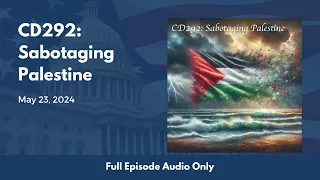 CD292: Sabotaging Palestine (Full Podcast Episode)