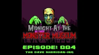MIDNIGHT AT THE MONSTER MUSEUM: Episode: 004: THE DAVE SHERIDAN-ING