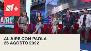 Al Aire con Paola I Programa Completo 26 Agosto 2022