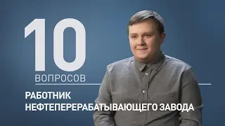 10 вопросов РАБОТНИКУ НЕФТЕПЕРЕРАБАТЫВАЮЩЕГО ЗАВОДА