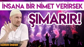 İnsana bir nimet verirsek şımarır! / Kerem Önder