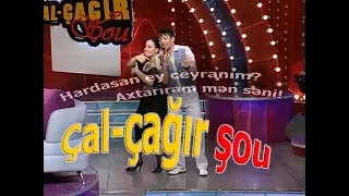 Çal Çağır Şou.Hardasan ey ceyranım?Axtarıram mən səni!13.06.2010