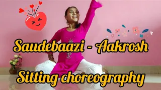 Saudebaazi - Aakrosh Dance Cover | Sitting Choreography |