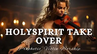 Prophetic Violin Instrumental Worship/HOLY SPIRIT TAKE OVER/Background Prayer Music