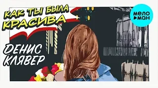 Денис Клявер -  Как ты была красива (Single 2019)