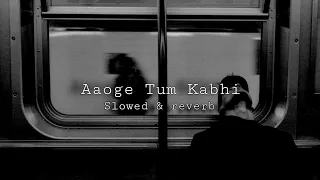 @Thelocaltrain- Aaoge Tum Kabhi || Slowed & reverb ||