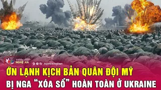 Ớn lạnh kịch bản quân đội Mỹ bị Nga “xóa sổ” hoàn toàn ở Ukraine | Nghệ An TV