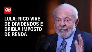 Lula: Rico vive de dividendos e dribla Imposto de Renda | CNN 360º