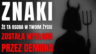 NIE IGNORUJ TYCH ZNAKÓW - KRÓTE WSKAZUJA, ŻE SZATAN WYSŁAŁ TĄ OSOBĘ, ABY CIĘ ZNISZCZYĆ!