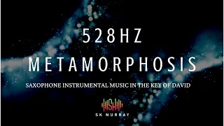 Metamorphosis 528Hz - Saxophone instrumental prophetic worship for prayer in the Key of David, 444Hz