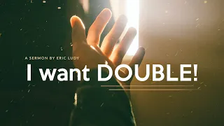 Eric Ludy - I Want Double (Sermon)