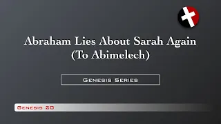 Genesis 20 - Abraham Lies Again About Sarah (To Abimelech)