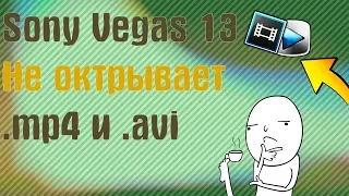 Sony Vegas Pro 13 не открывает файл .mp4 и .avi